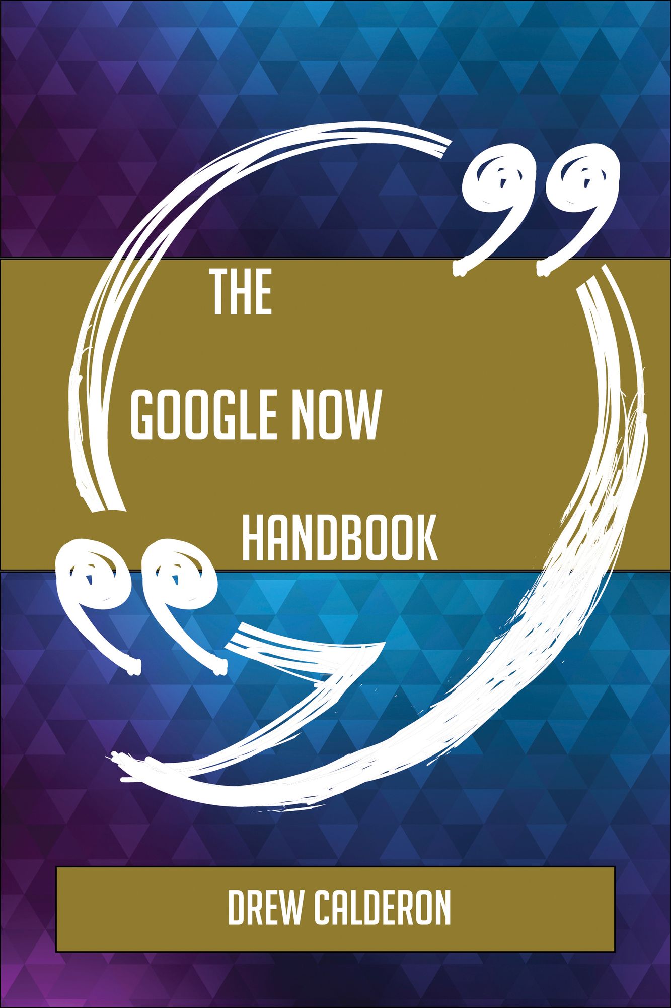 The Google Now Handbook - Everything You Need To Know About Google Now