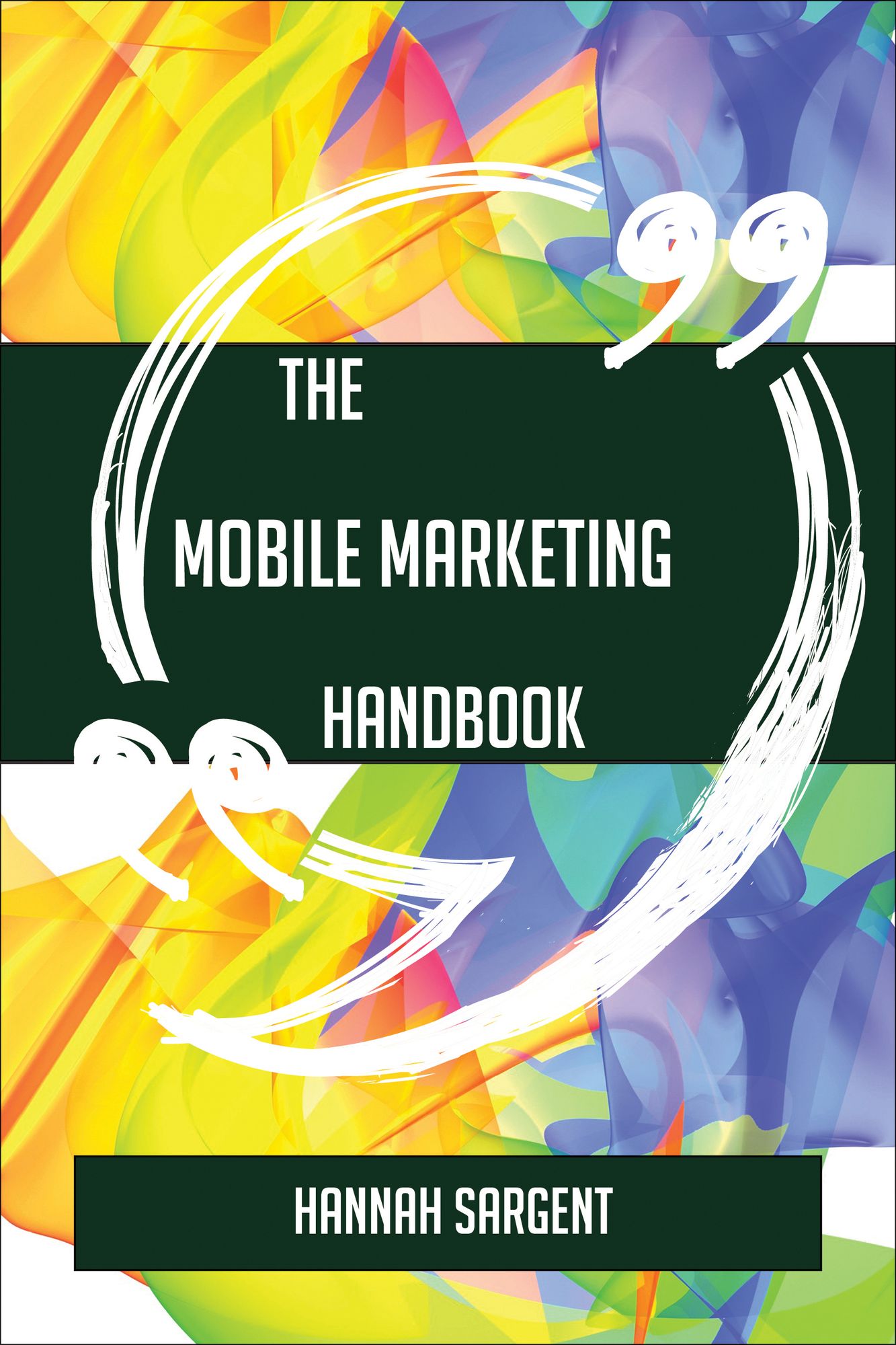 The Mobile marketing Handbook - Everything You Need To Know About Mobile marketing
