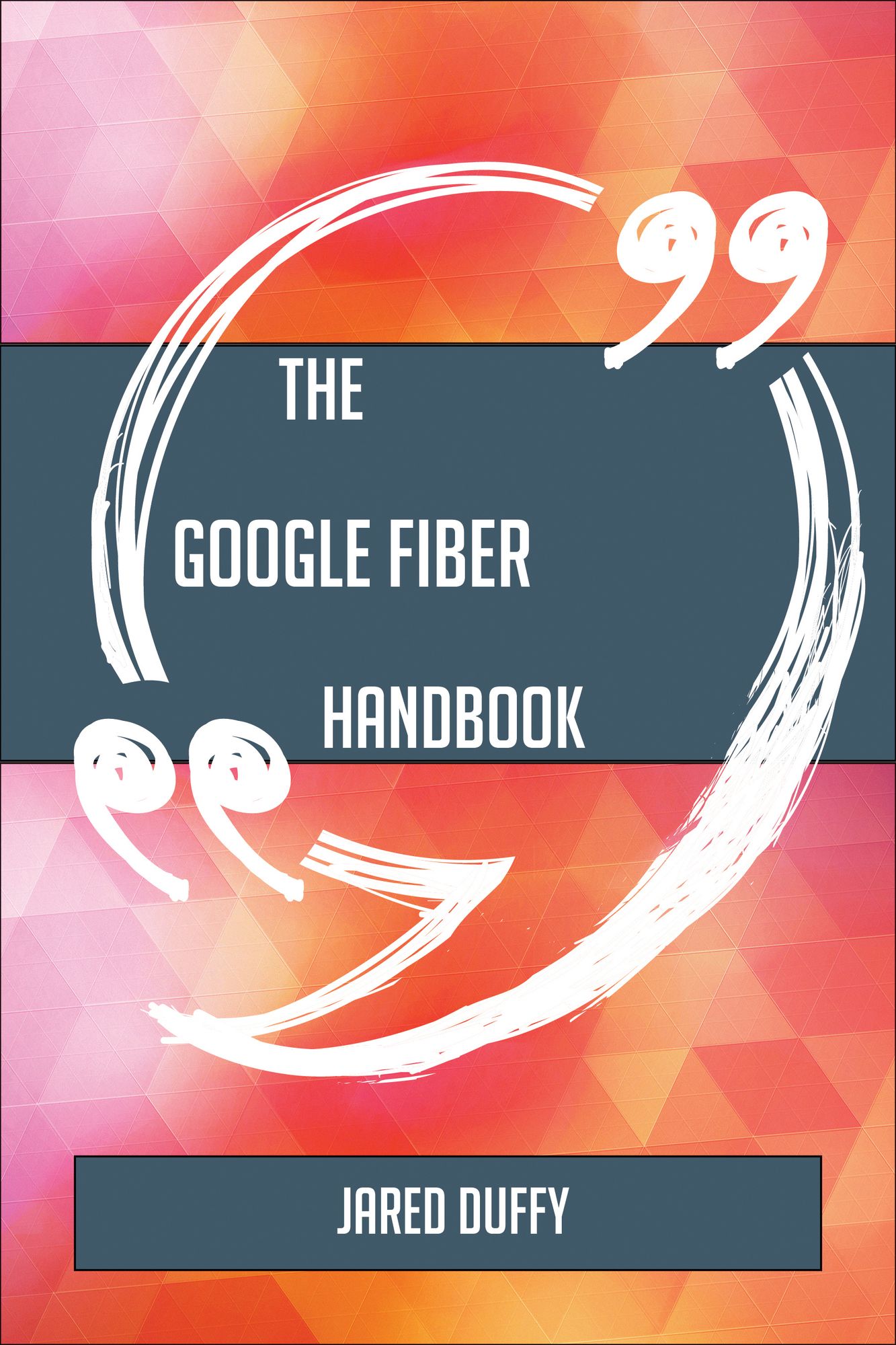The Google Fiber Handbook - Everything You Need To Know About Google Fiber