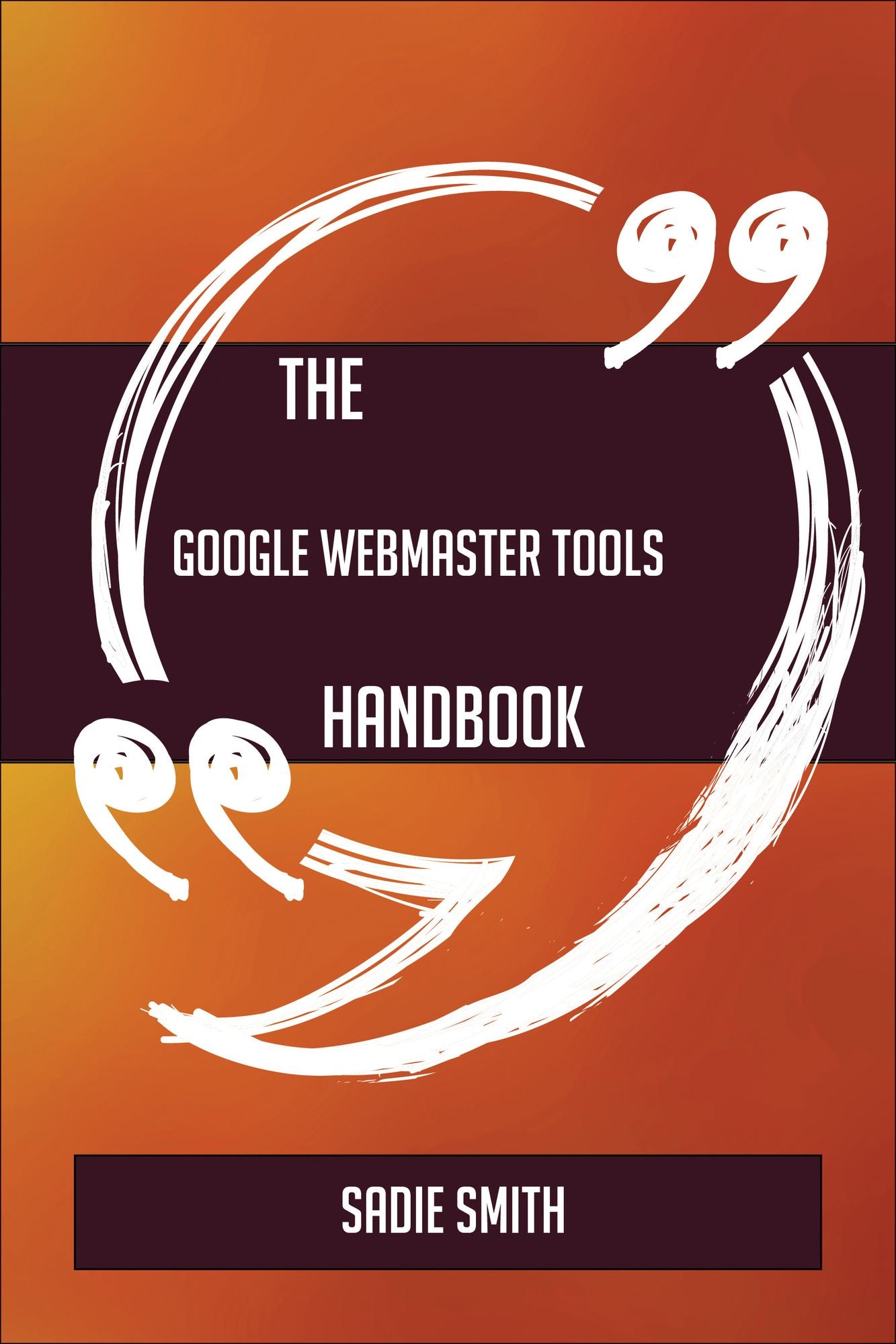 The Google Webmaster Tools Handbook - Everything You Need To Know About Google Webmaster Tools