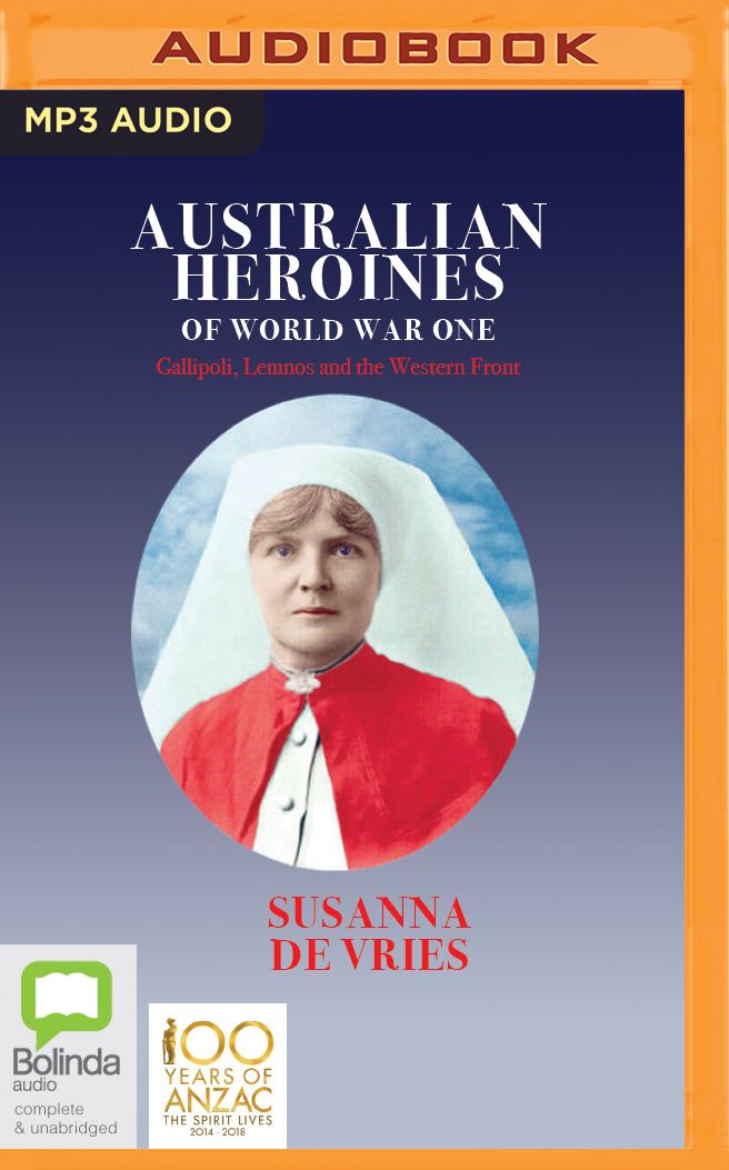 Australian Heroines of World War One: Gallipoli, Lemnos and the Western Front