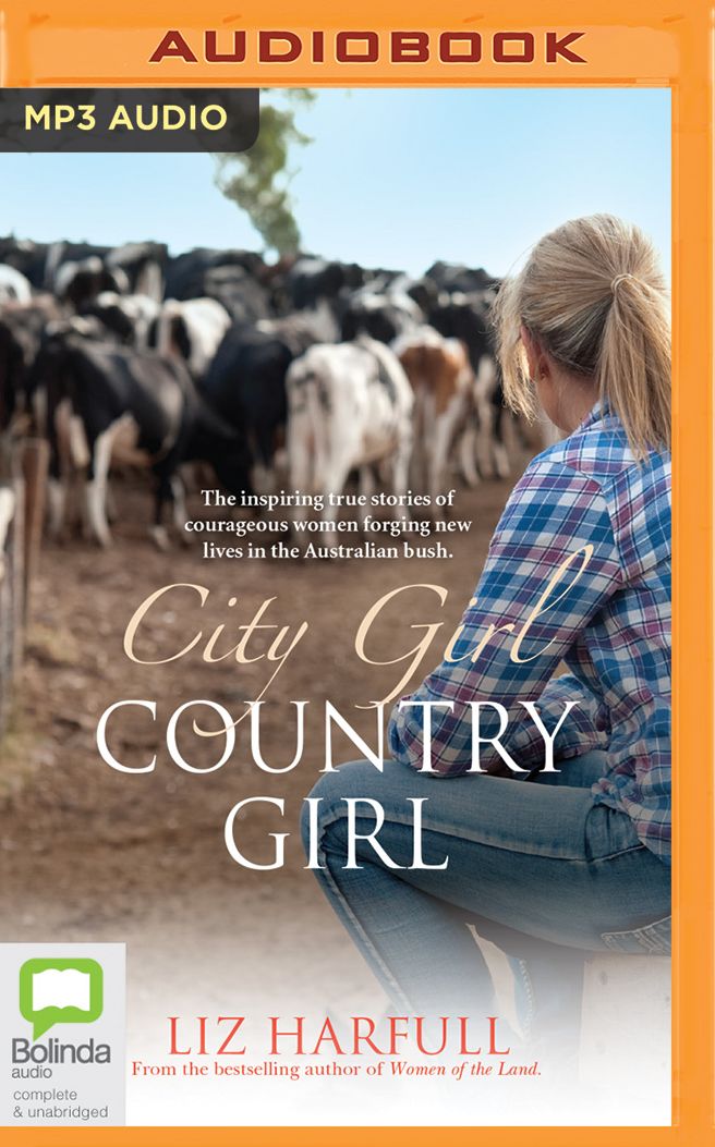 City Girl, Country Girl: The Inspiring True Stories of Courageous Women Forging New Lives in the Australian Bush