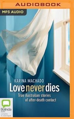 Love Never Dies: True Australian Stories of After-Death Contact