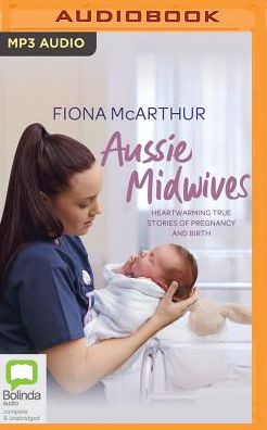 Aussie Midwives: Heartwarming true stories of pregnancy and birth