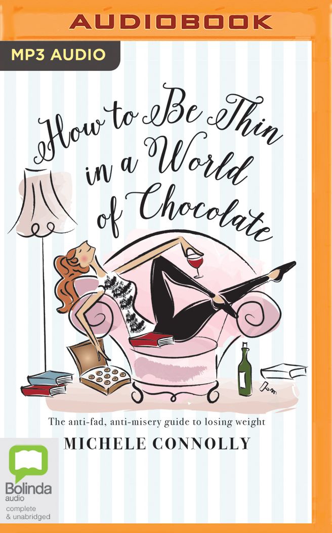 How to Be Thin in a World of Chocolate: Simple Strategies For Losing Weight And Staying Sane