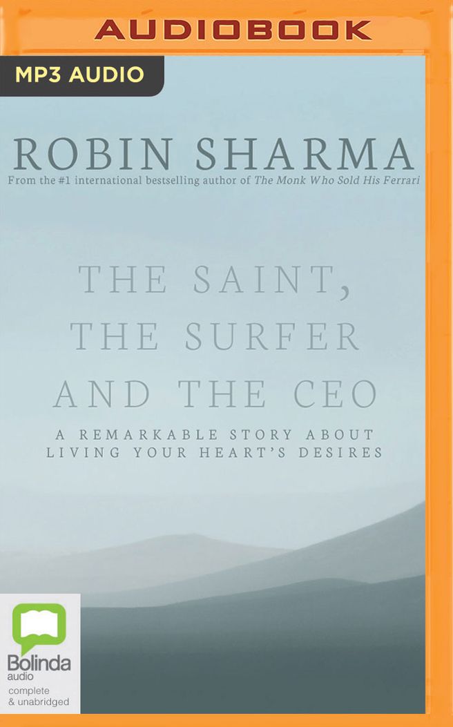 The Saint, the Surfer and the CEO: A Remarkable Story about Living Your Heart's Desires