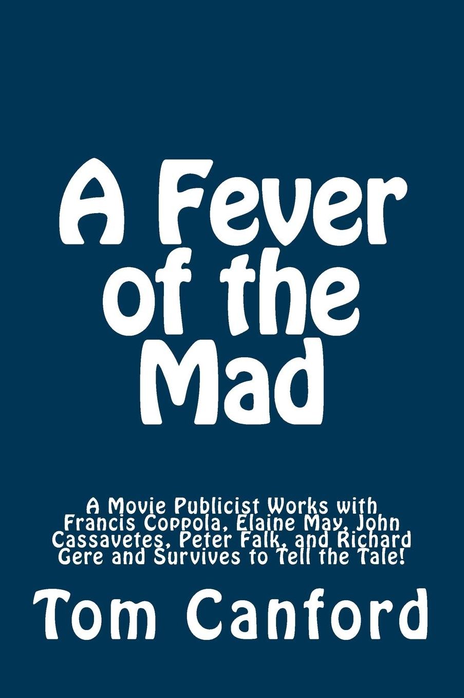 A Fever of the Mad: A Movie Publicist Works with Francis Coppola, Elaine May, John Cassavetes, Peter Falk, and Richard Gere and Survives to Tell the Tale!