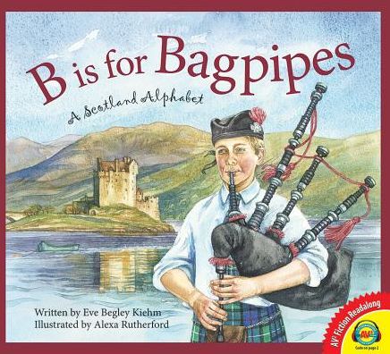 B Is for Bagpipes : A Scotland Alphabet