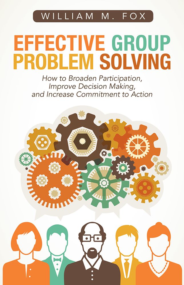 Effective Group Problem Solving: How to Broaden Participation, Improve Decision Making, and Increase Commitment to Action