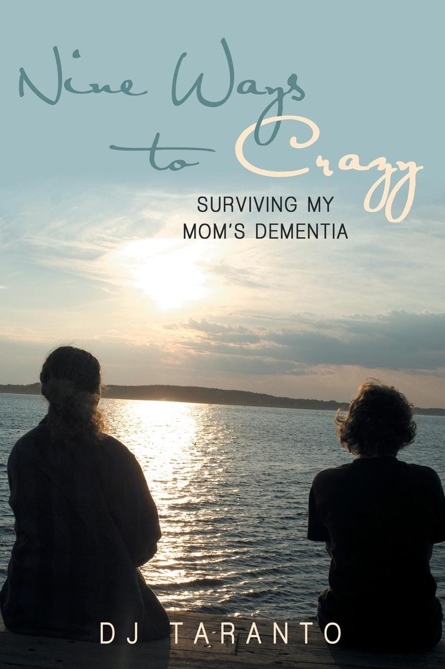 Nine Ways to Crazy: Surviving My Mom's Dementia