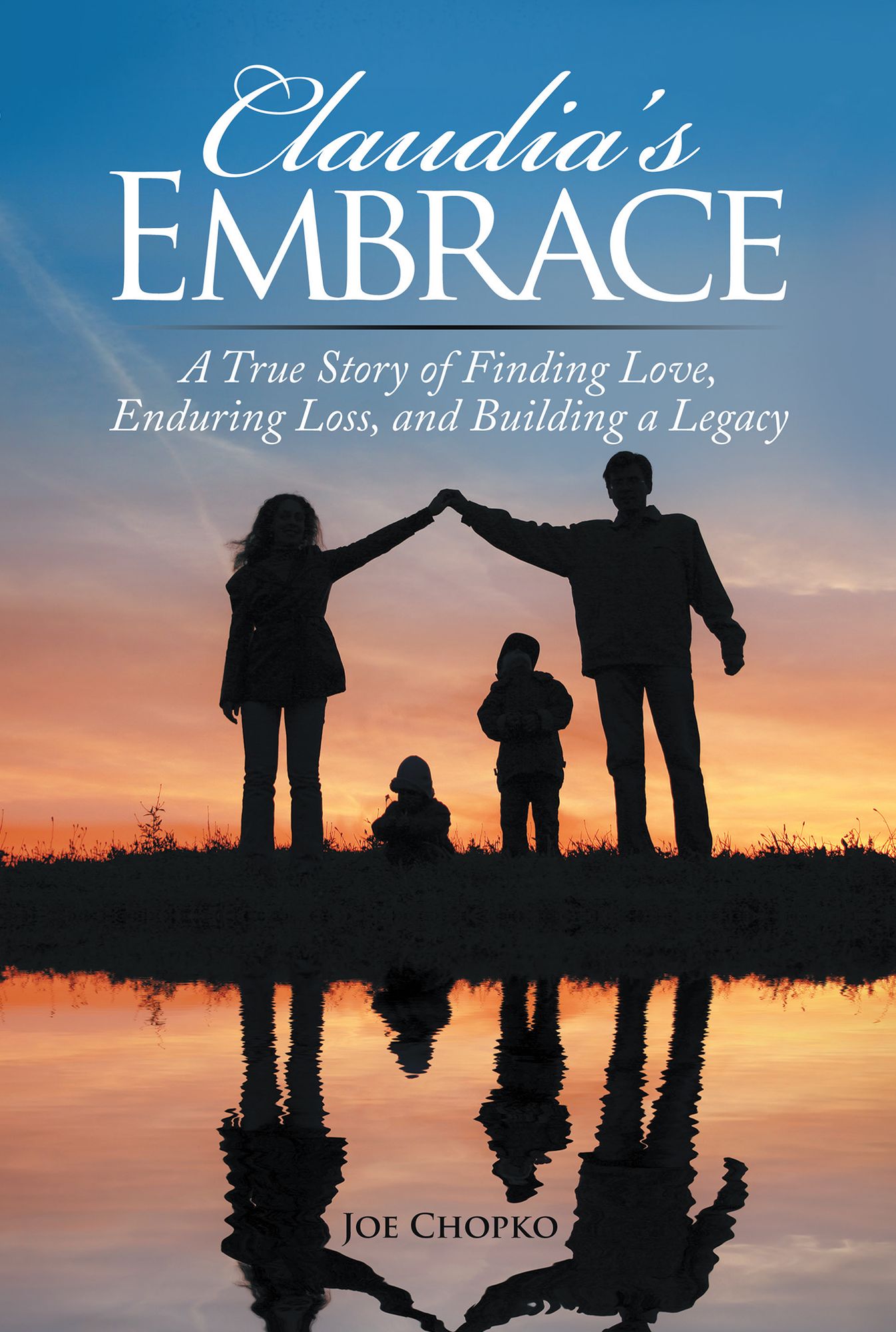 Claudias Embrace: A True Story of Finding Love, Enduring Loss, and Building a Legacy