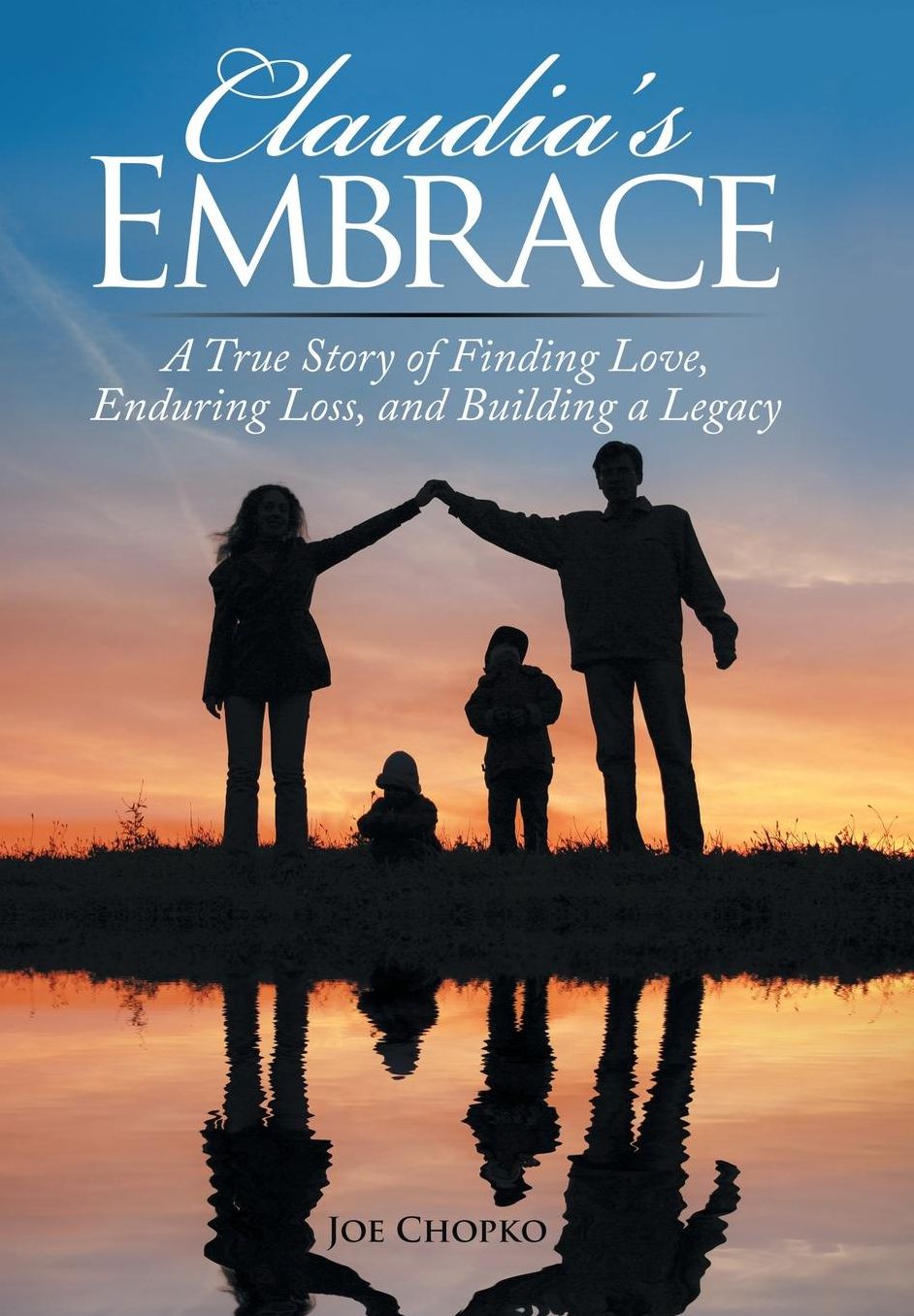 Claudia's Embrace: A True Story of Finding Love, Enduring Loss, and Building a Legacy