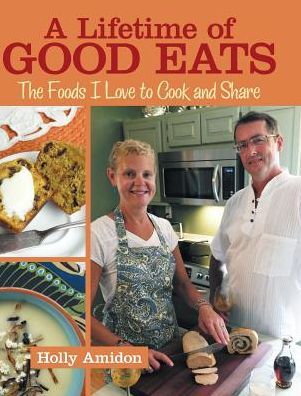 A Lifetime of Good Eats: The Foods I Love to Cook and Share