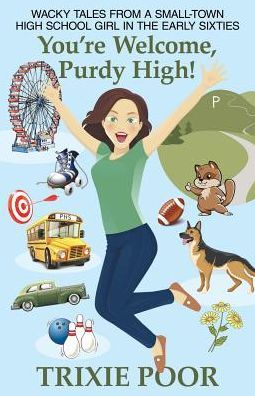 You're Welcome, Purdy High!: Wacky Tales from a Small-Town High School Girl in the Early Sixties