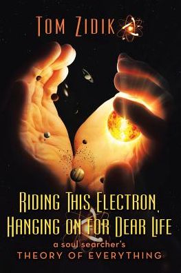 Riding This Electron Hanging on for Dear Life: A Soul Searcher's Theory of Everything