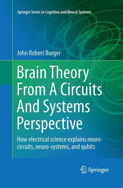 Brain Theory From A Circuits And Systems Perspective: How Electrical Science Explains Neuro-circuits, Neuro-systems, and Qubits