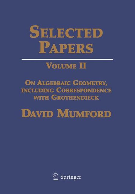 Selected Papers: Volume II: On Algebraic Geometry, including Correspondence with Grothendieck