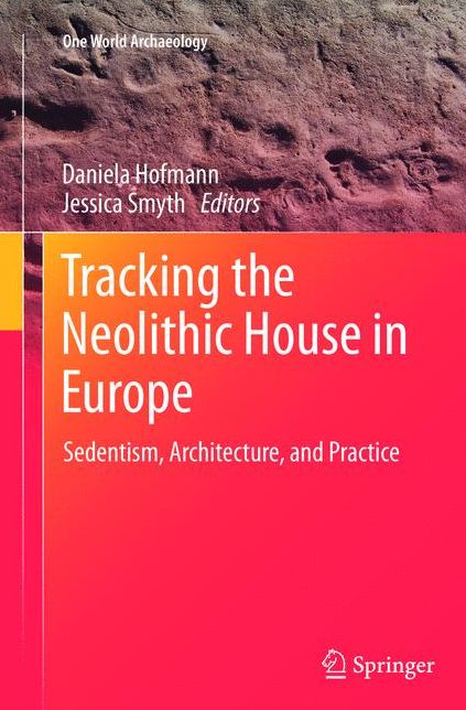 Tracking the Neolithic House in Europe: Sedentism, Architecture and Practice