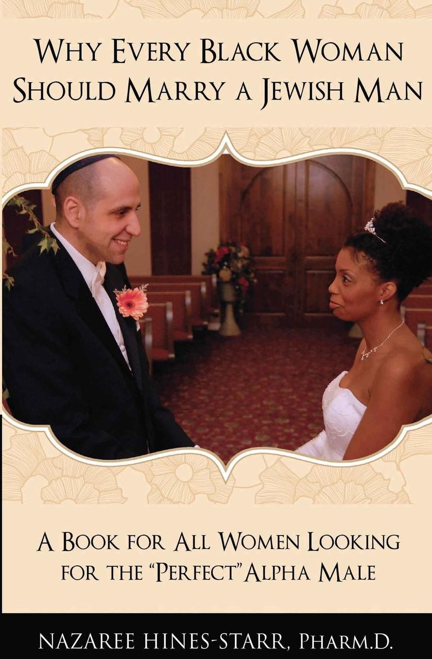 Why Every Black Woman Should Marry a Jewish Man: A Book For All Women Looking For the Perfect "Alpha" Male