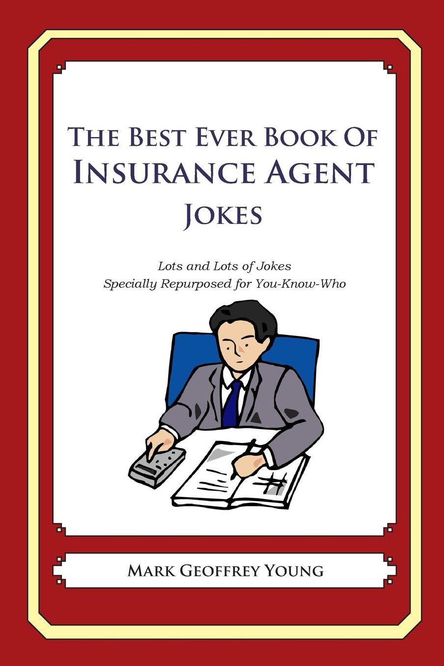 The Best Ever Book of Insurance Agent Jokes: Lots and Lots of Jokes Specially Repurposed for You-Know-Who