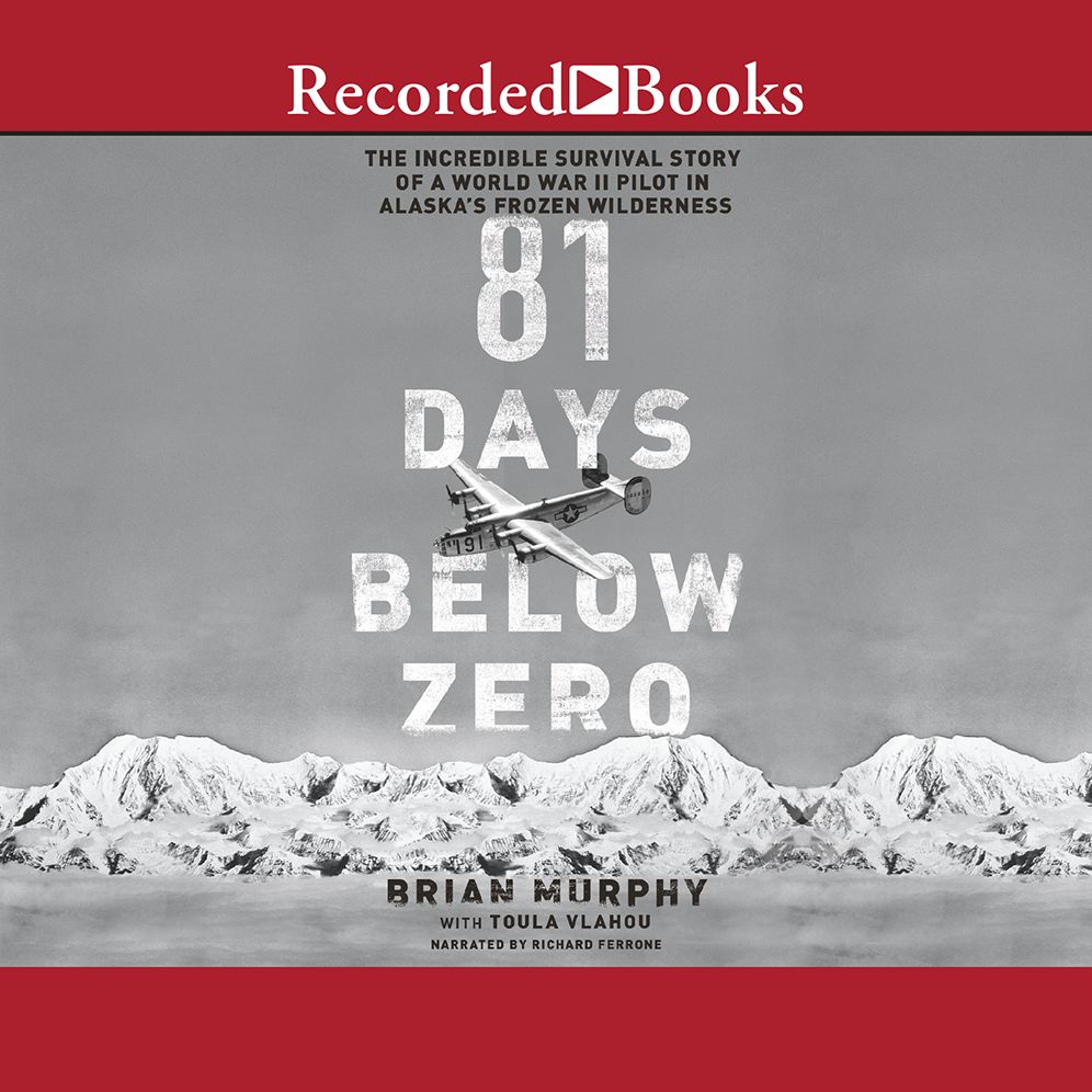 81 Days Below Zero: The Incredible Survival Story of a World War II Pilot in Alaska's Frozen Wilderness
