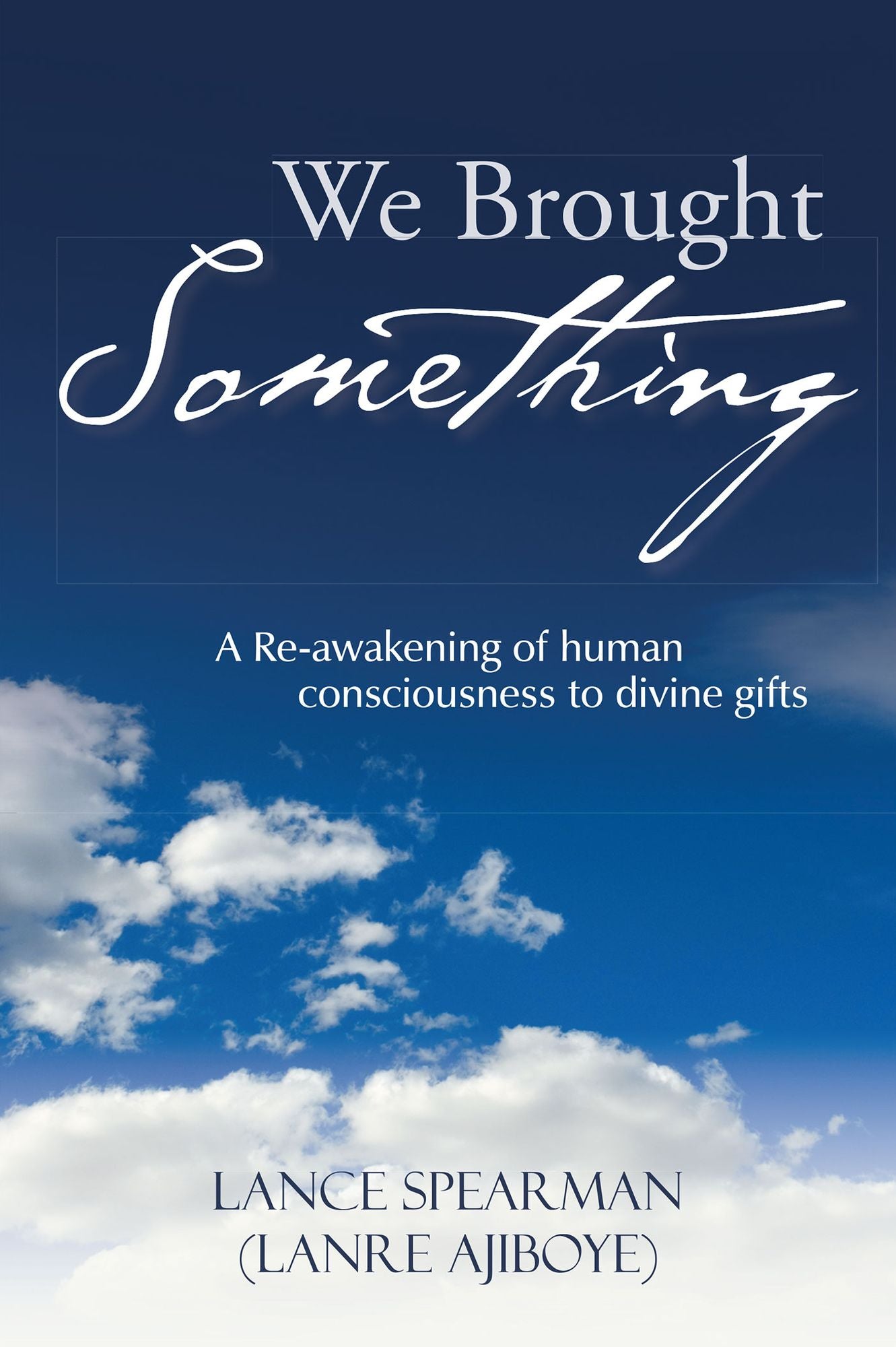 We Brought Something: A Re-awakening of human consciousness to divine gifts
