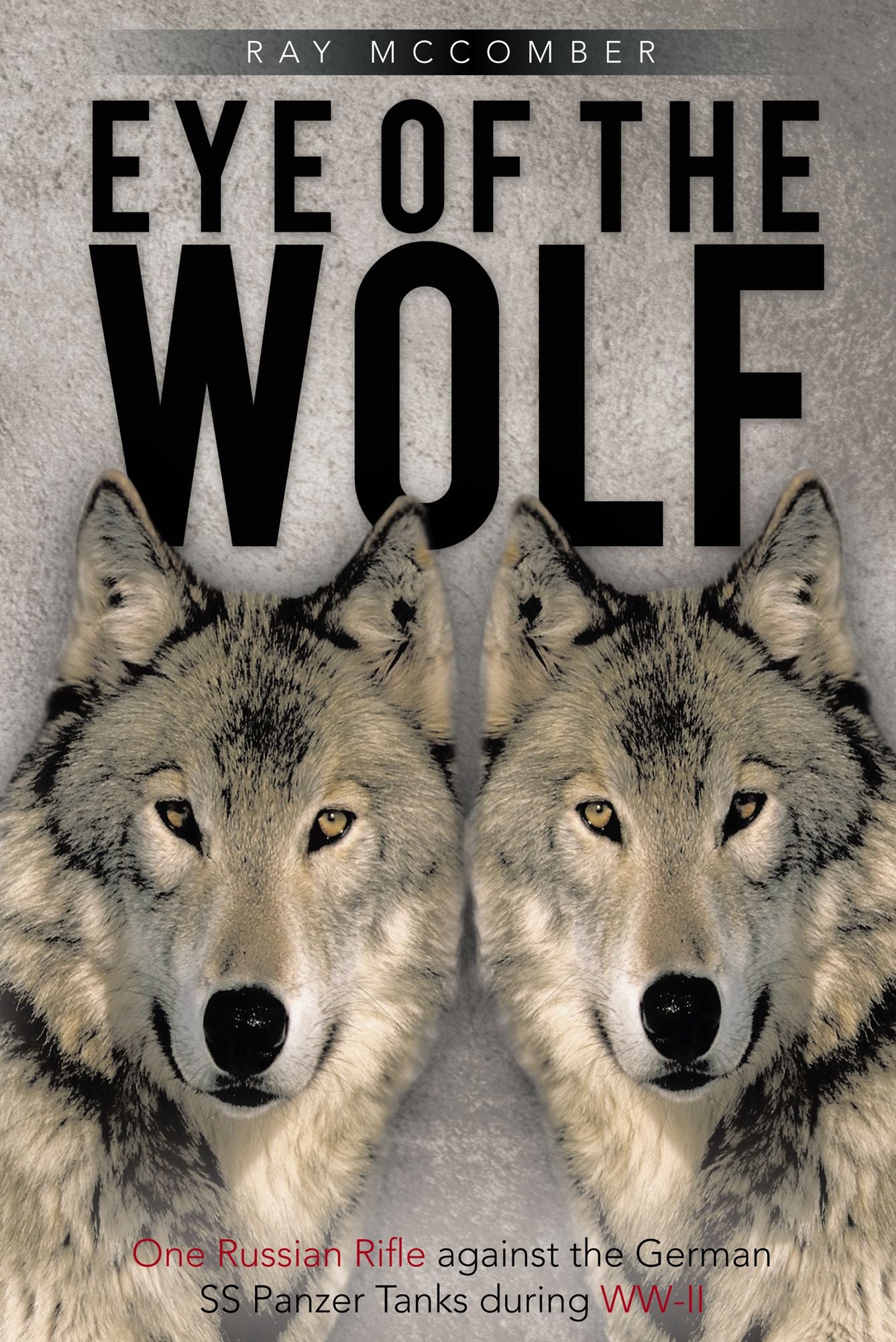 Eye of the Wolf: One Russian Rifle against the German SS Panzer Tanks during WW-II