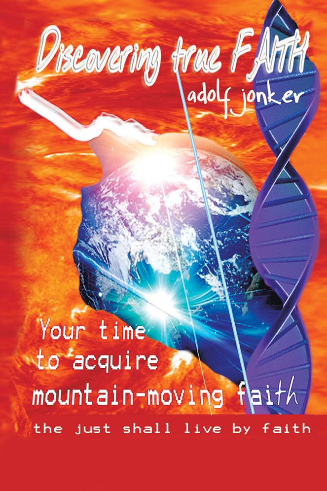 Discovering True Faith: Your time to acquire mountain-moving faith the just shall live by faith