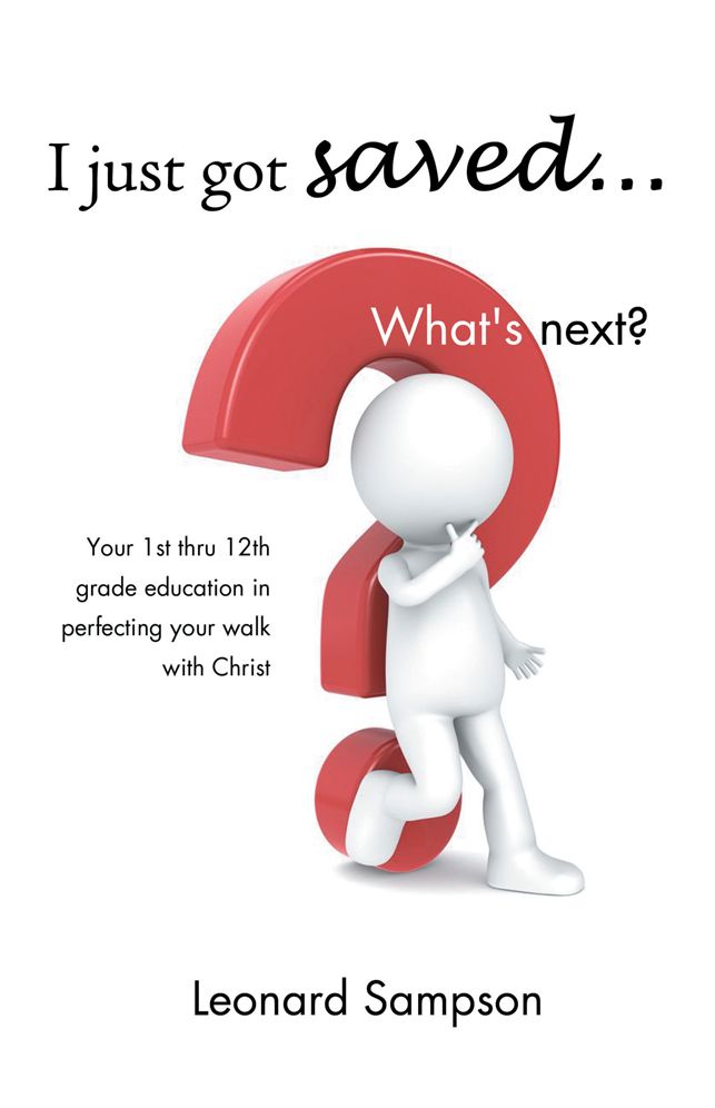 I just got saved... What's next?: Your 1st thru 12th grade education in perfecting your walk with Christ