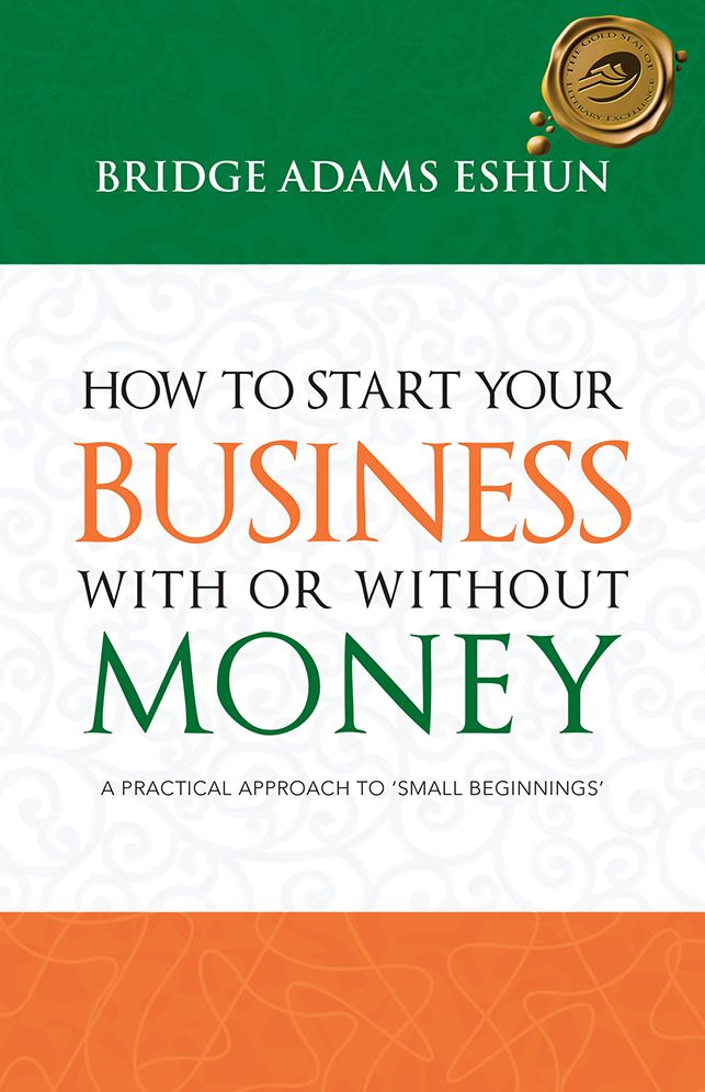 How to Start Your Business with or without Money: A practical approach to 'Small beginnings'