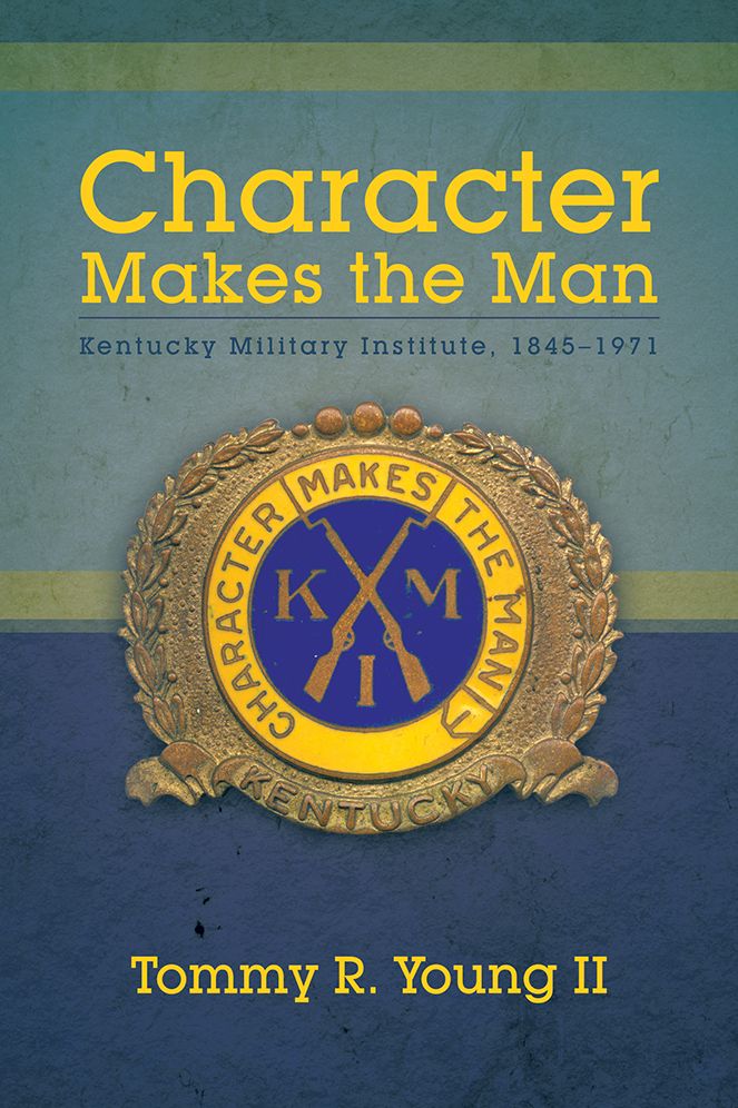 Character Makes the Man: Kentucky Military Institute, 1845-1971