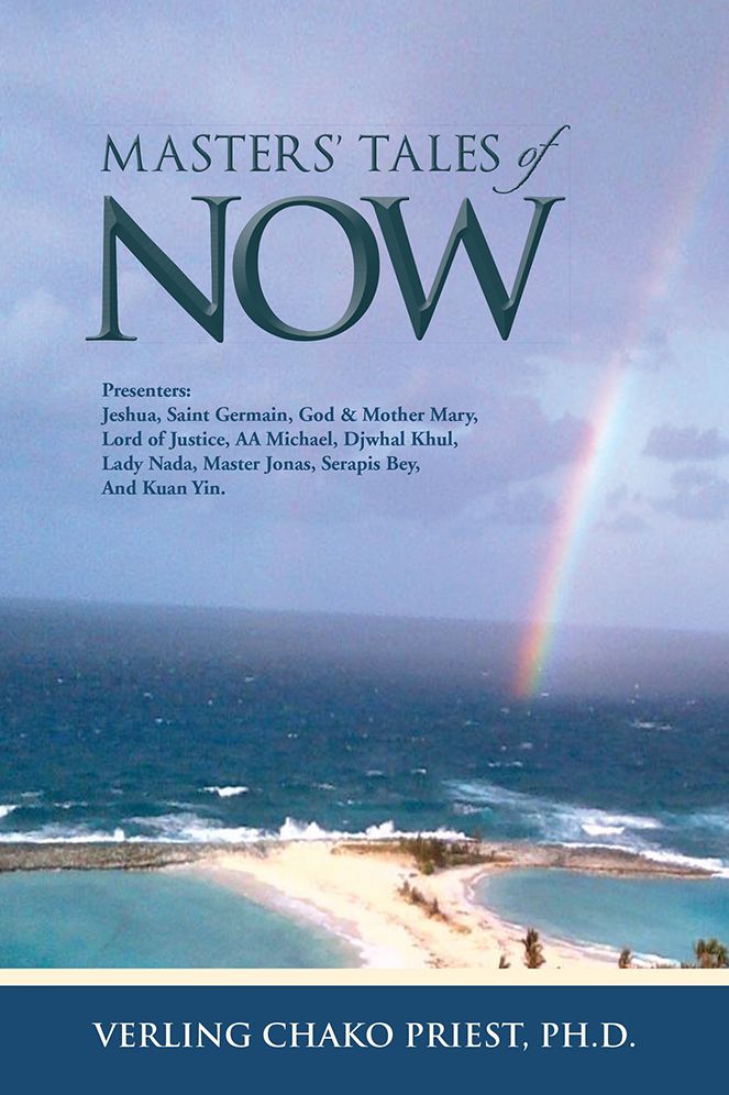 MASTERS' TALES of NOW: Presenters: Jeshua, Saint Germain, God & Mother Mary, Lord of Justice, AA Michael, Djwhal Khul, Lady Nada, Master Jonas, Serapis Bey, and Kuan Yin.