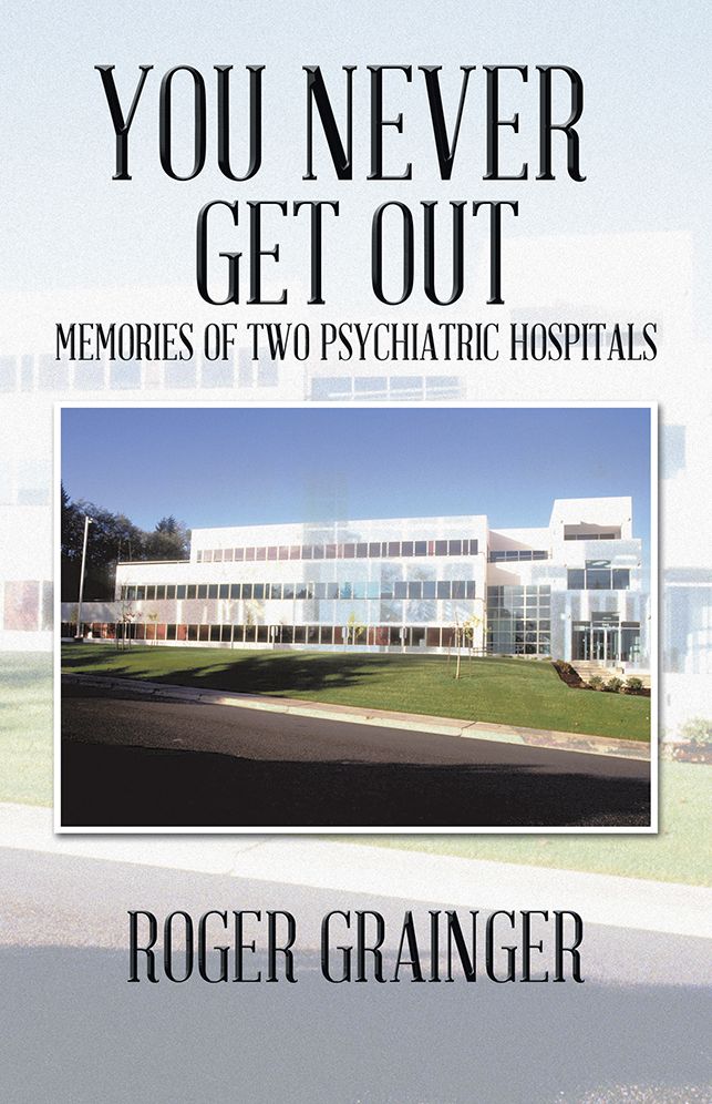 YOU NEVER GET OUT: MEMORIES OF TWO PSYCHIATRIC HOSPITALS