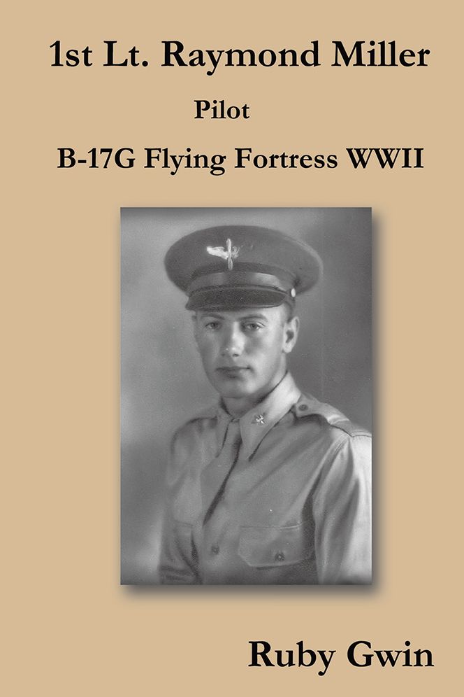 1st Lt. Raymond Miller Pilot: B-17G Flying Fortress WWII