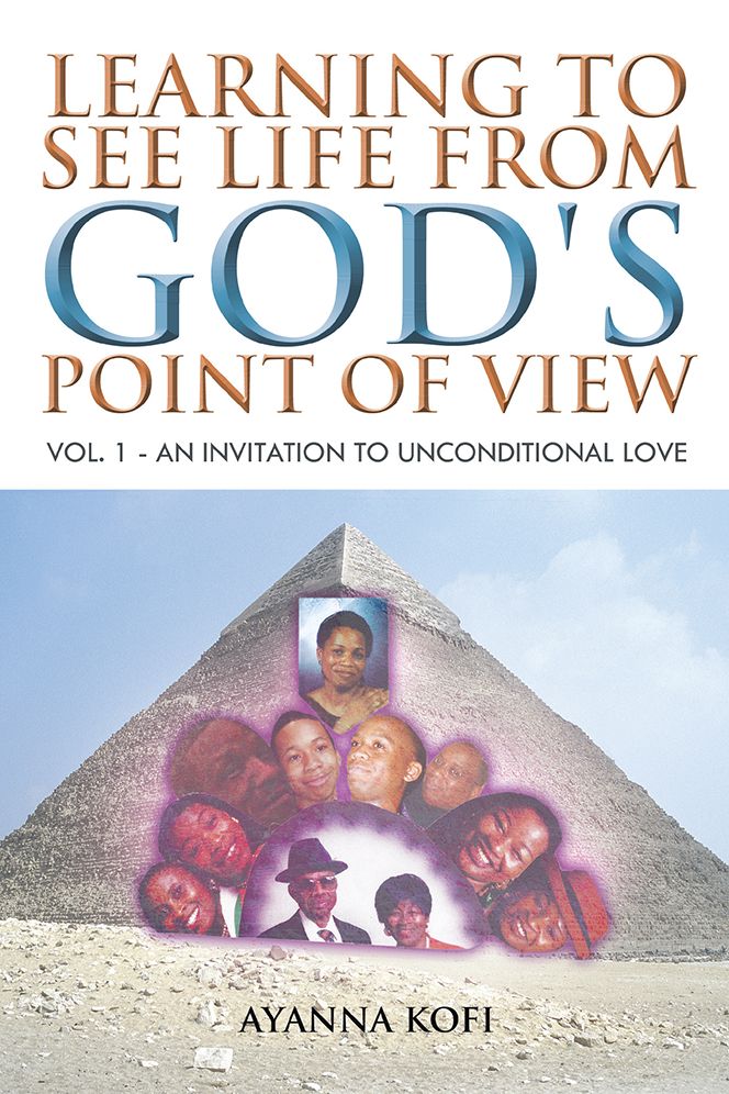 LEARNING TO SEE LIFE FROM GOD'S POINT OF VIEW: VOL. 1 - AN INVITATION TO UNCONDITIONAL LOVE