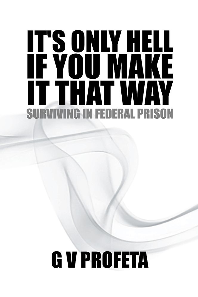 IT'S ONLY HELL IF YOU MAKE IT THAT WAY: SURVIVING IN FEDERAL PRISON