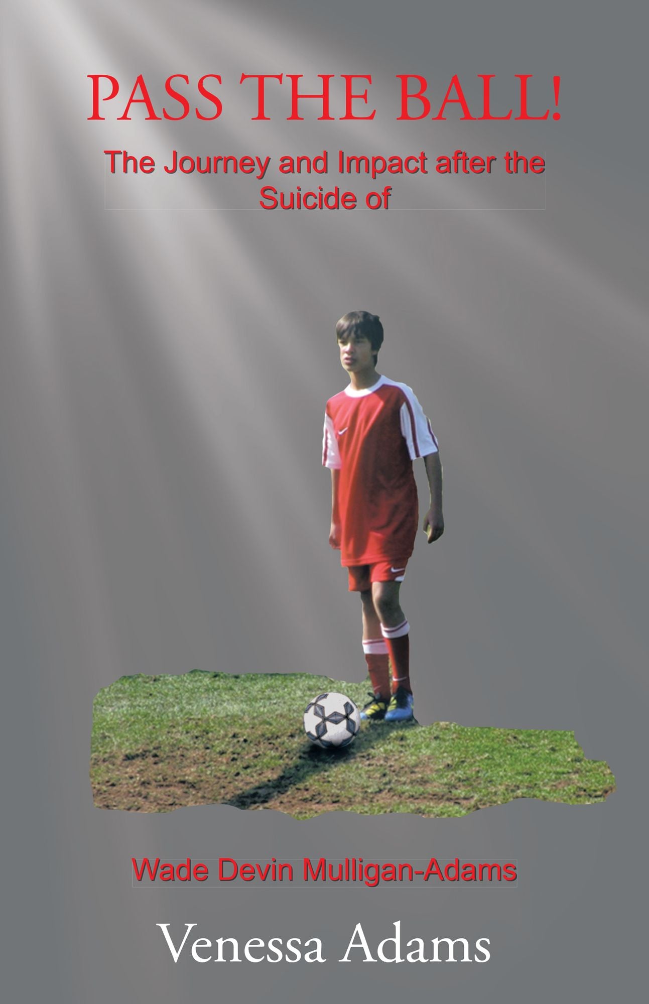 PASS THE BALL!: The Journey and Impact after the Suicide of Wade Devin Mulligan-Adams