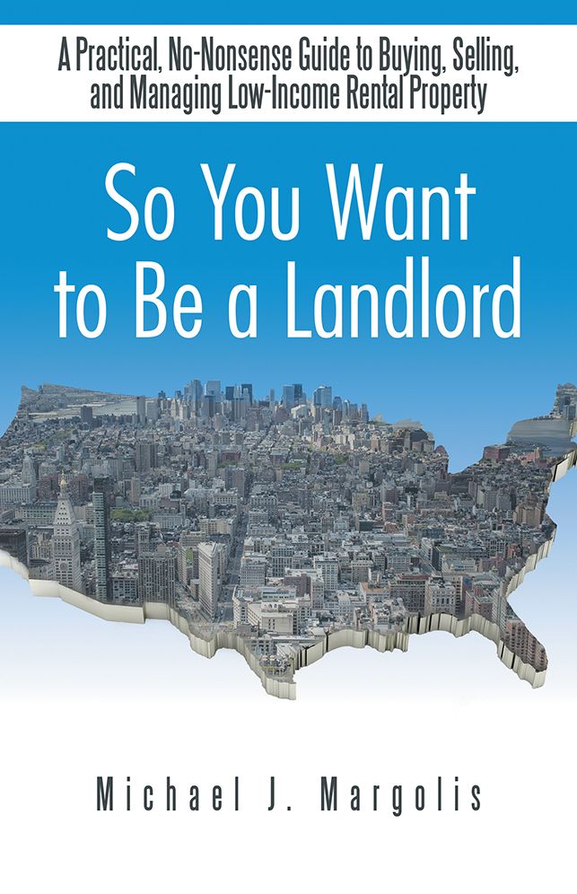 So You Want to Be a Landlord: A Practical, No-Nonsense Guide to Buying, Selling, and Managing Low-Income Rental Property