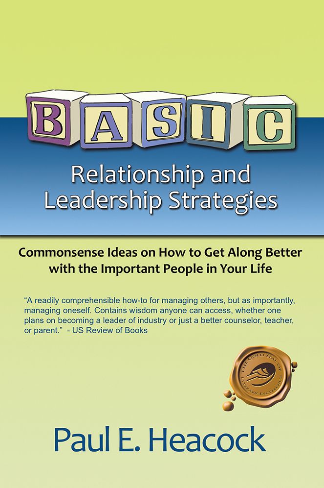 BASIC Relationship and Leadership Strategies: Commonsense Ideas on How to Get Along Better with the Important People in Your Life