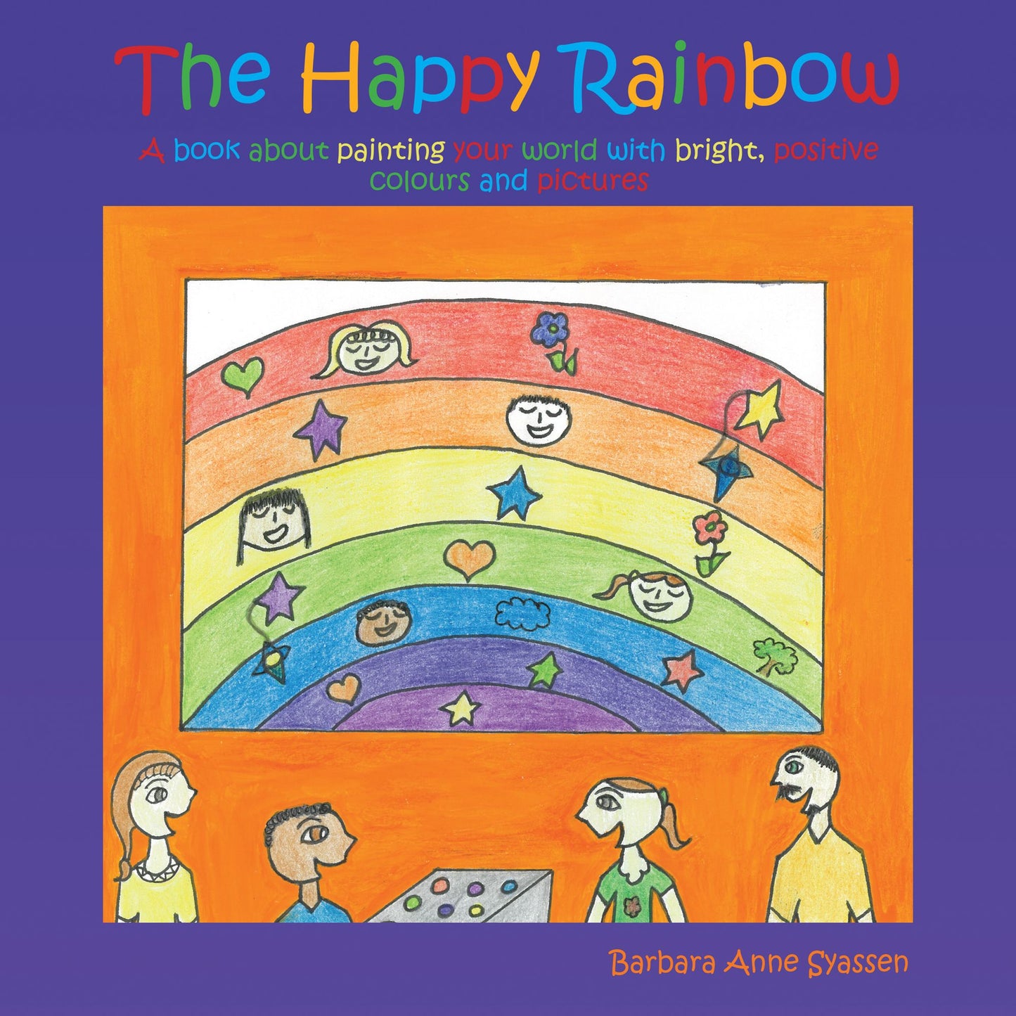 The Happy Rainbow: A Book About Painting Your World with Bright, Positive Colors and Pictures