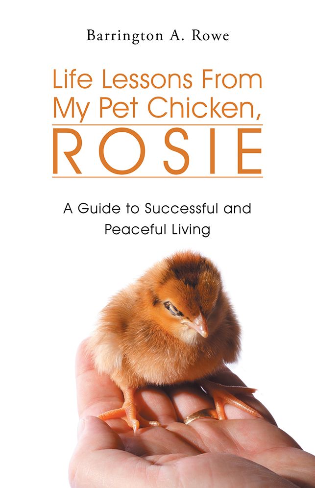 Life Lessons From My Pet Chicken, Rosie: A Guide to Successful and Peaceful Living