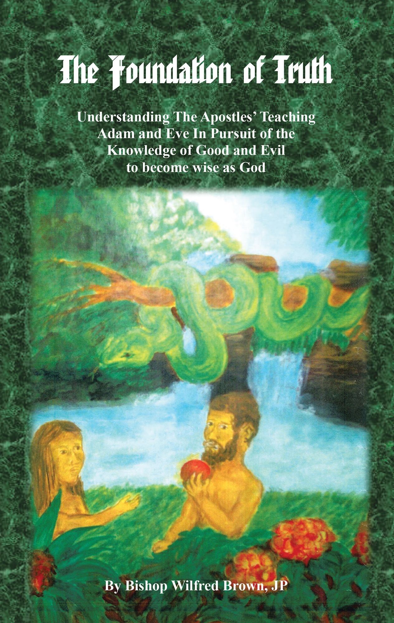 The Foundation of Truth: Understanding The Apostles' Teaching Adam and Eve In Pursuit of the Knowledge of Good and Evil to become wise as God