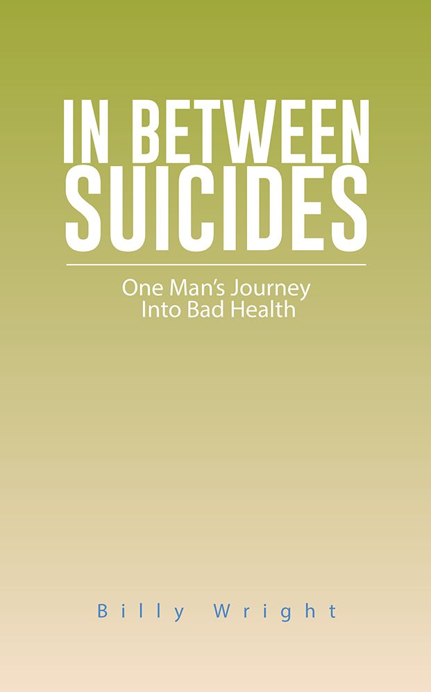 IN BETWEEN SUICIDES: One Man's Journey Into Bad Health