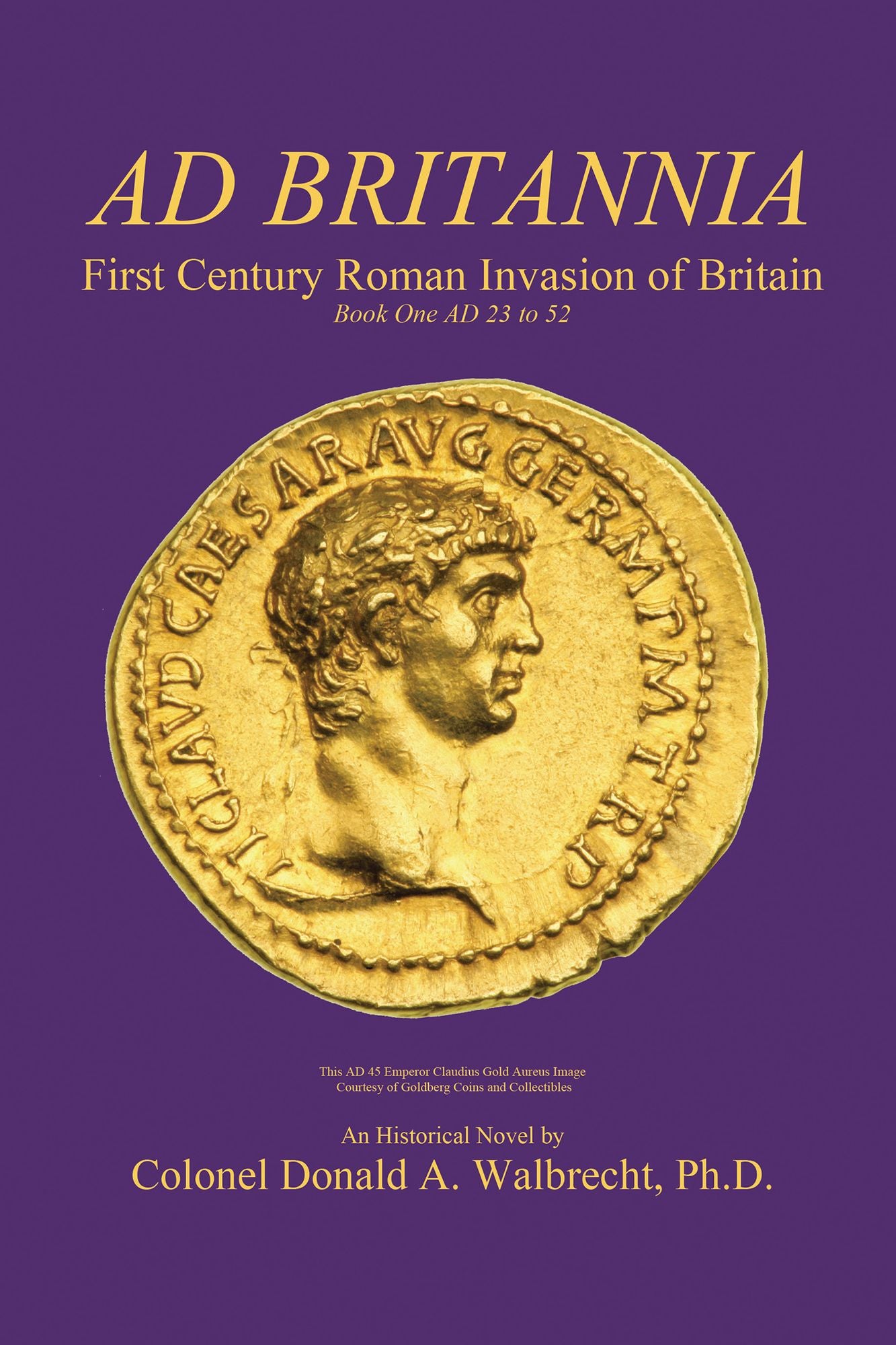 Ad Britannia: First Century Roman Invasion of Britain Book One AD 23 to 52