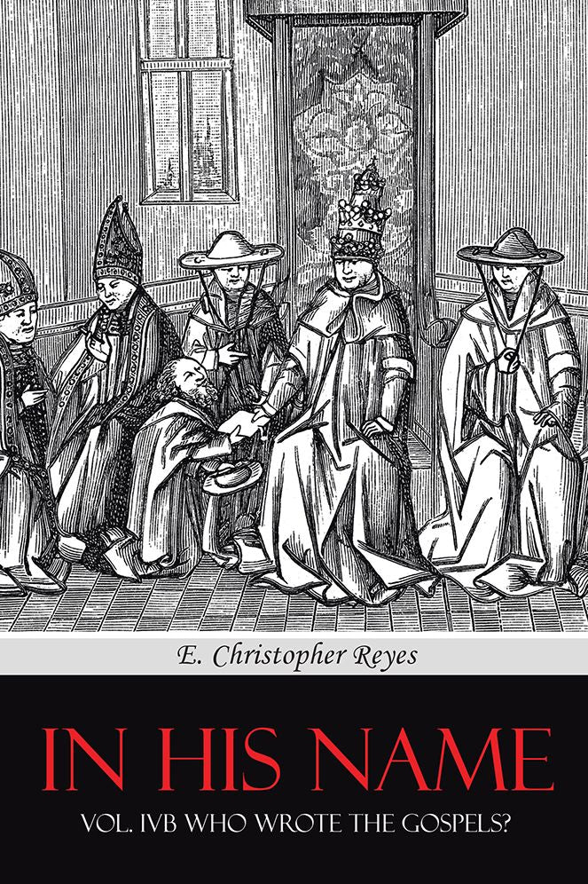 IN HIS NAME: VOL. IVB WHO WROTE THE GOSPELS?