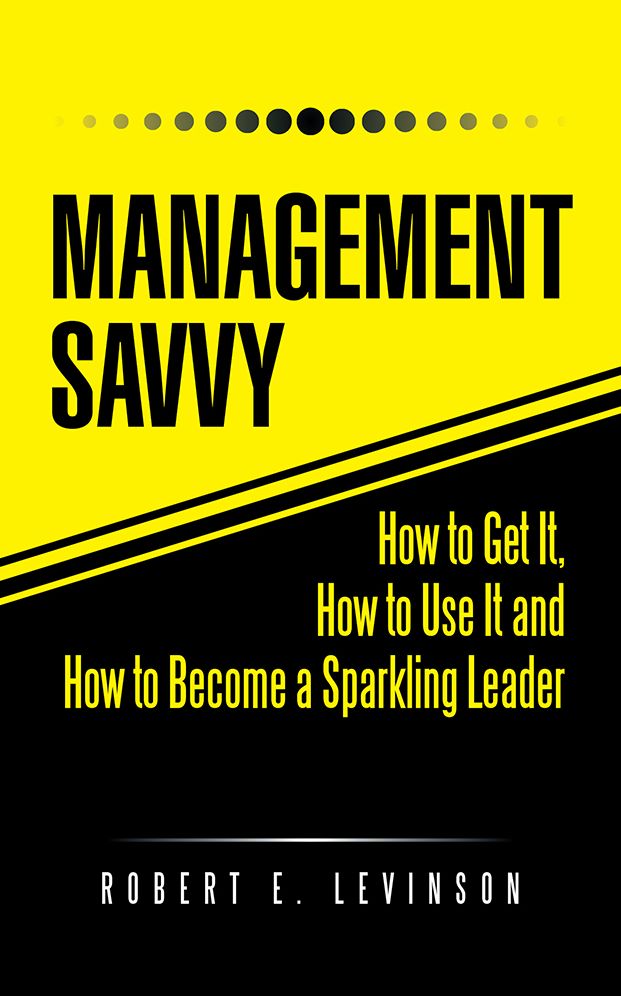 Management Savvy: How to Get It, How to Use It and How to Become a Sparkling Leader