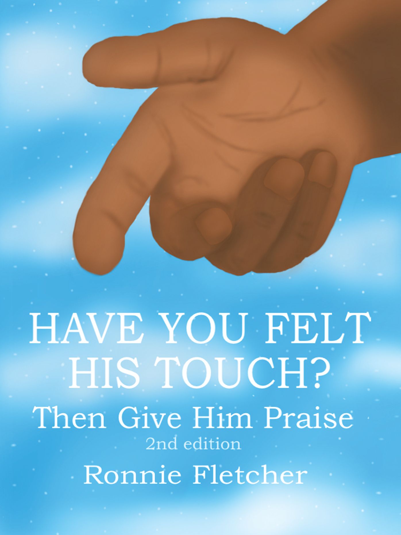 HAVE YOU FELT HIS TOUCH?: Then Give Him Praise 2nd Edition