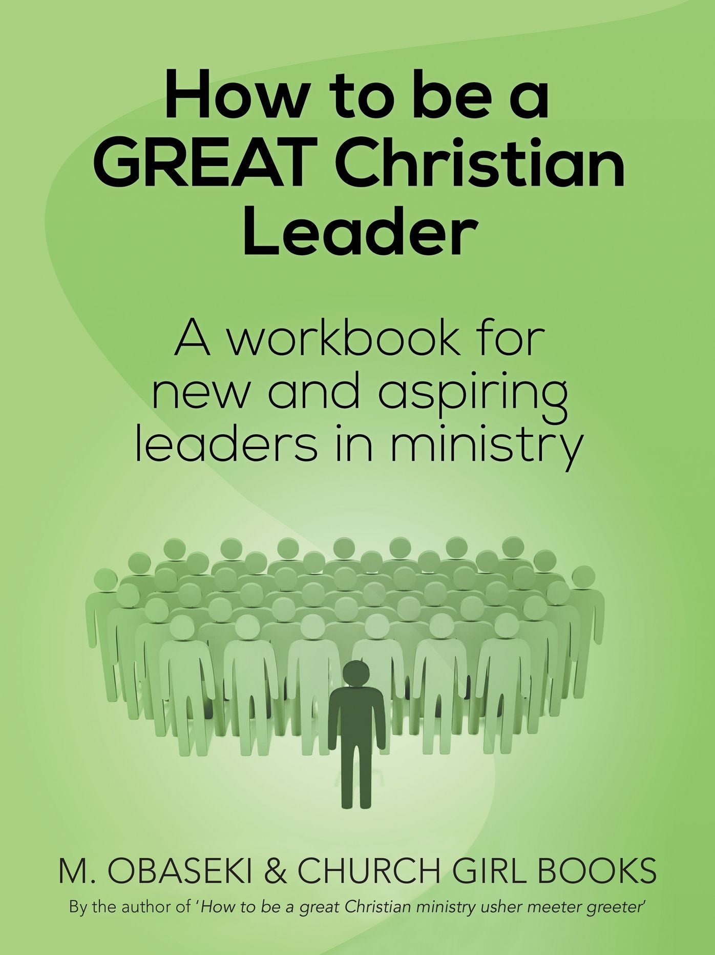 How to be a GREAT Christian Leader: A Workbook for New and Aspiring Leaders in Ministry