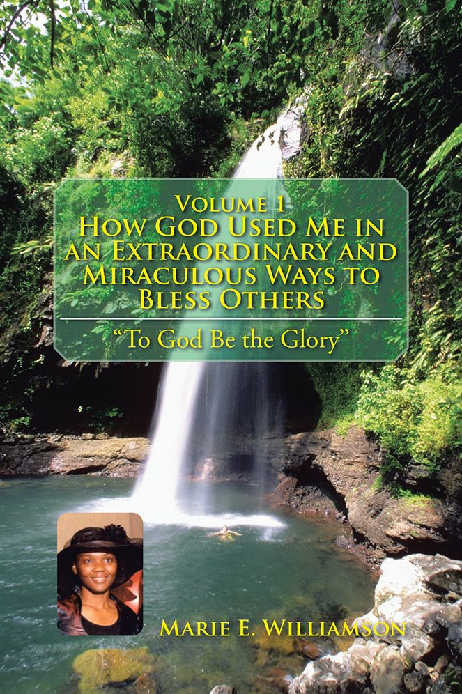 Volume 1 How God Used Me in an Extraordinary and Miraculous Ways to Bless Others: "To God Be the Glory"