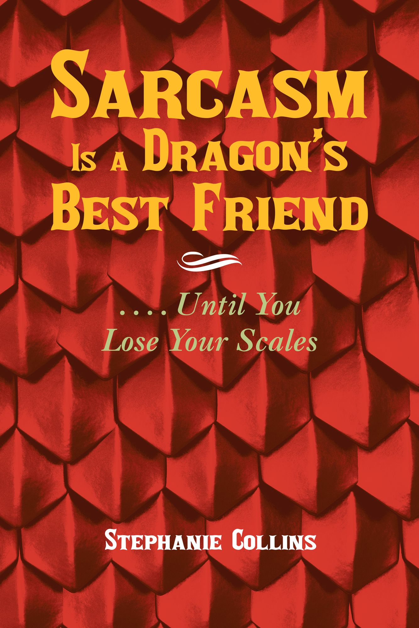 Sarcasm Is a Dragon's Best Friend: . . . . Until You Lose Your Scales